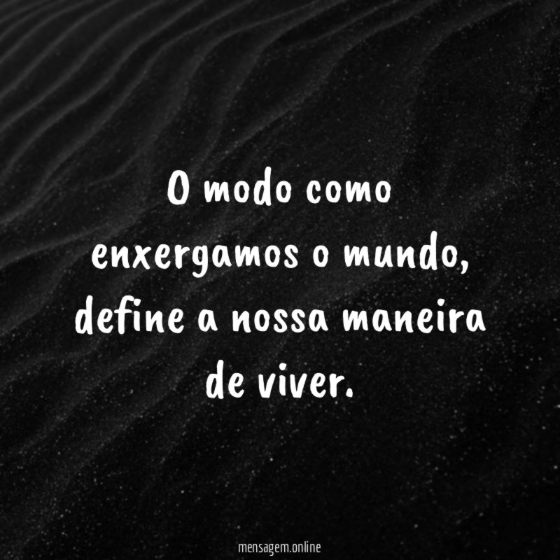 O modo como enxergamos o mundo