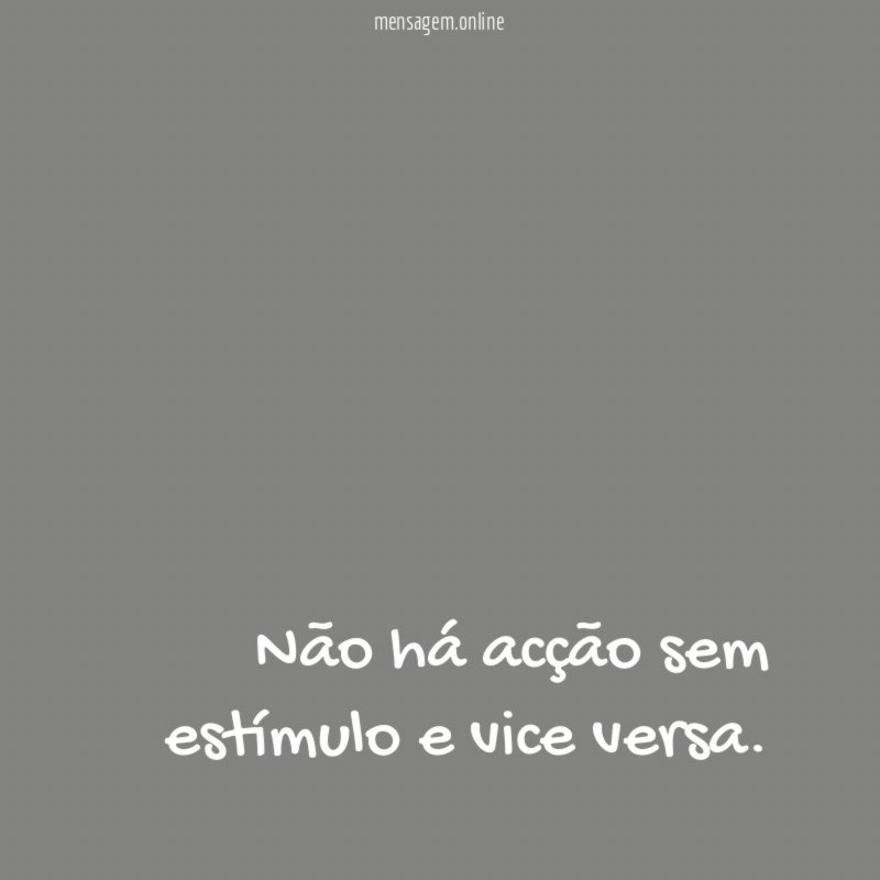 Não há acção sem estímulo e vice versa