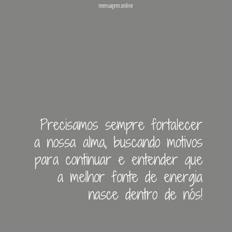 Precisamos sempre fortalecer a nossa alma