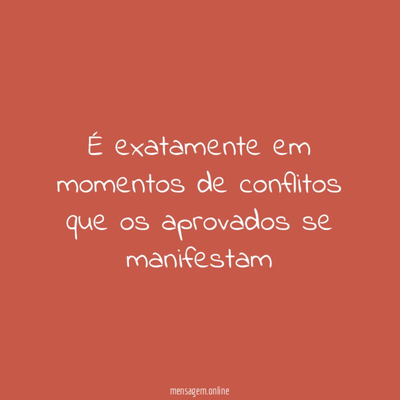É exatamente em momentos de conflitos que os aprovados se manifestam