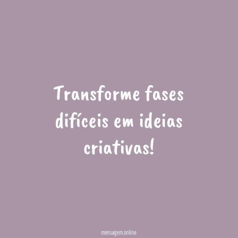 Transforme fases difíceis em ideias criativas
