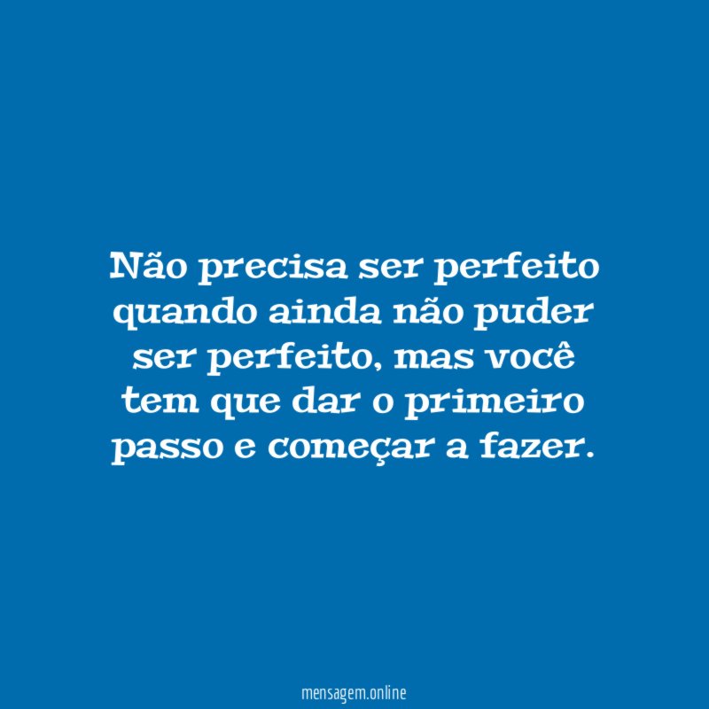 Não precisa ser perfeito quando ainda não puder ser perfeito