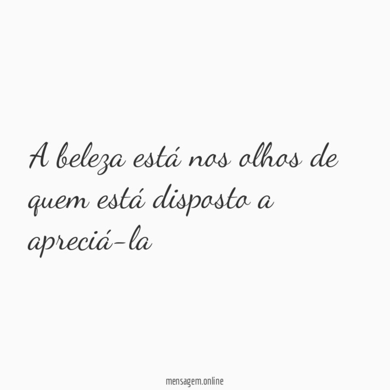 A beleza está nos olhos de quem está disposto a apreciá-la