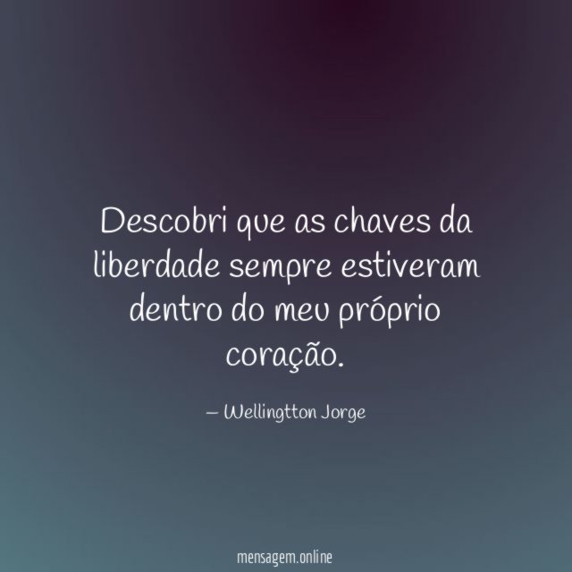 Descobri que as chaves da liberdade sempre estiveram