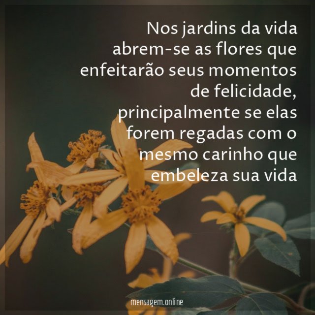 Nos jardins da vida abrem-se as flores que