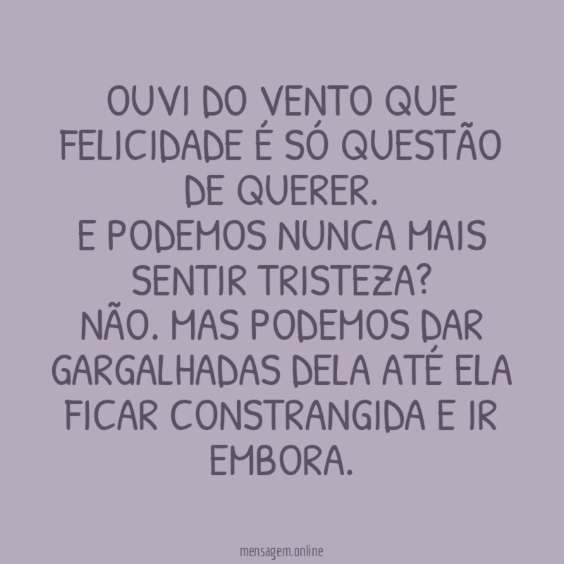 Ouvi do vento que felicidade é só questão de querer