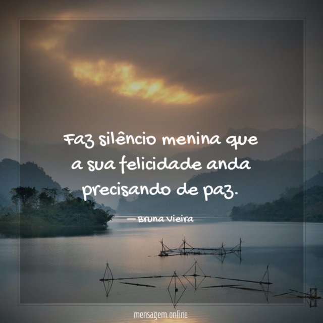 Faz silêncio menina que a sua felicidade anda precisando de paz