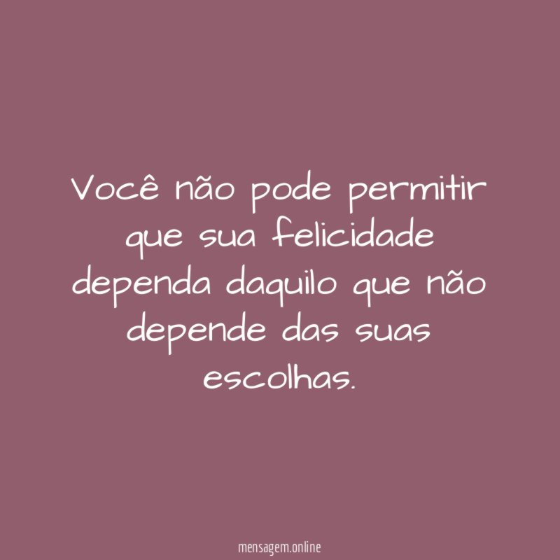 Você não pode permitir que sua felicidade dependa