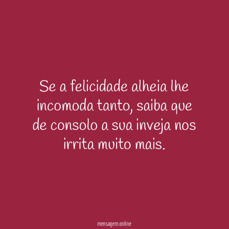 Se a felicidade alheia lhe incomoda tanto