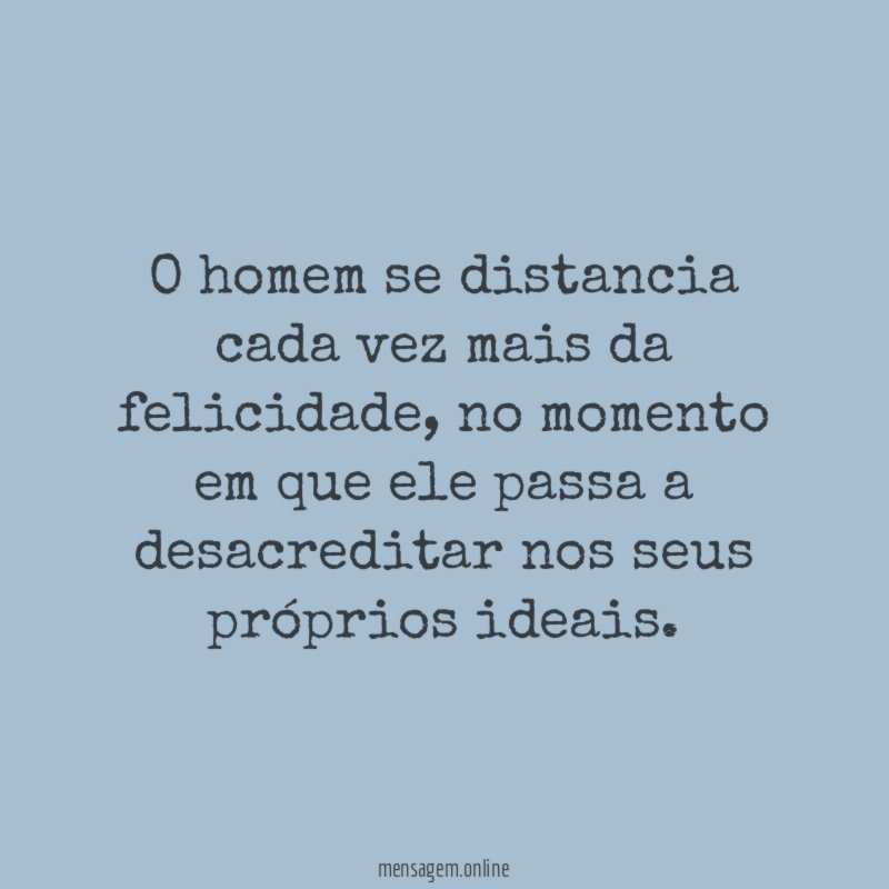 O homem se distancia cada vez mais da felicidade
