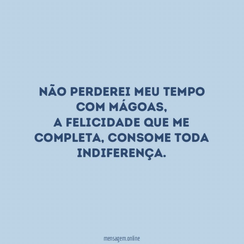 Não perderei meu tempo com mágoas