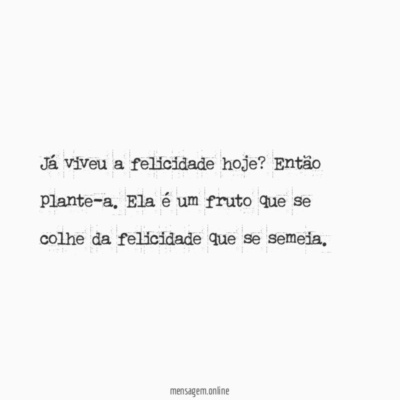 Já viveu a felicidade hoje