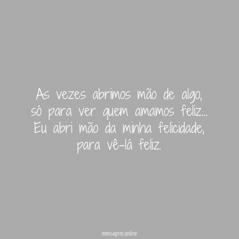 As vezes abrimos mão de algo