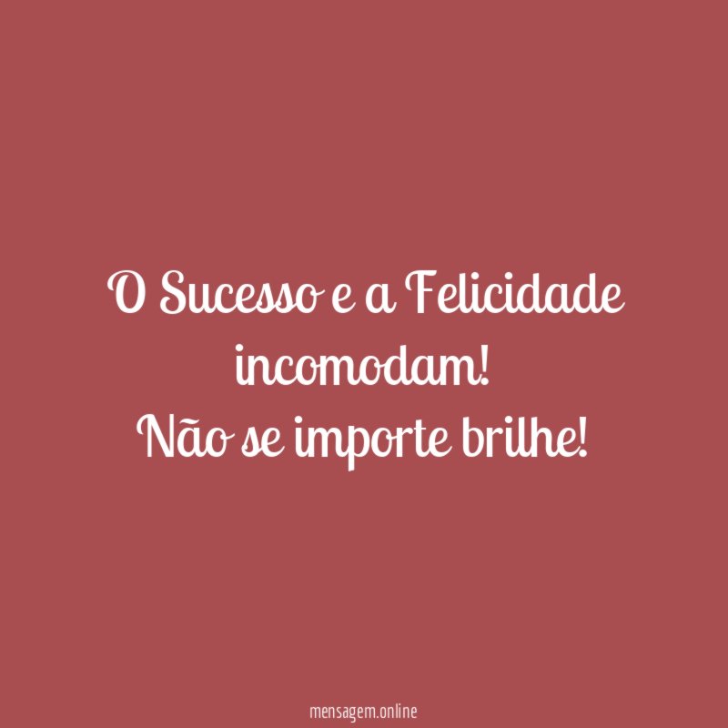 O Sucesso e a Felicidade incomodam