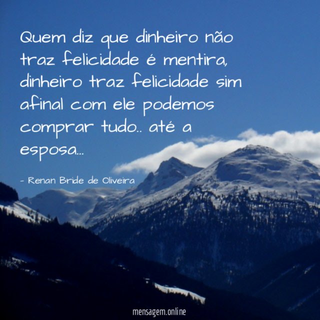 Quem diz que dinheiro não traz felicidade é mentira