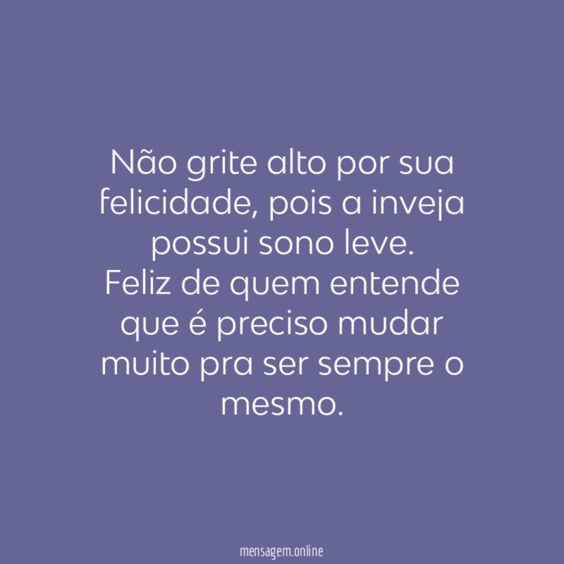 Não grite alto por sua felicidade