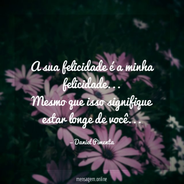 A sua felicidade é a minha felicidade