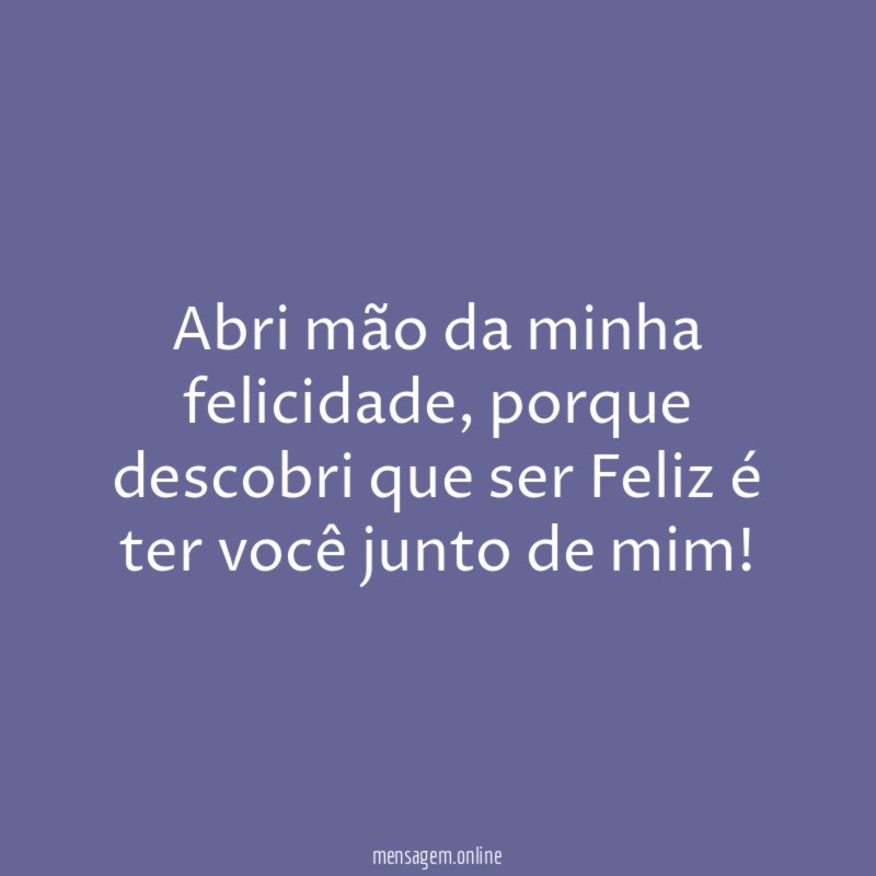 Abri mão da minha felicidade