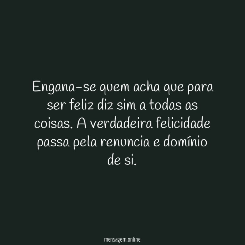 Engana-se quem acha que para ser feliz diz