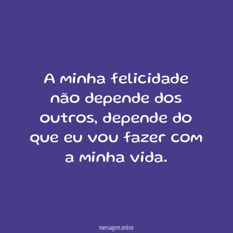 A minha felicidade não depende dos outros