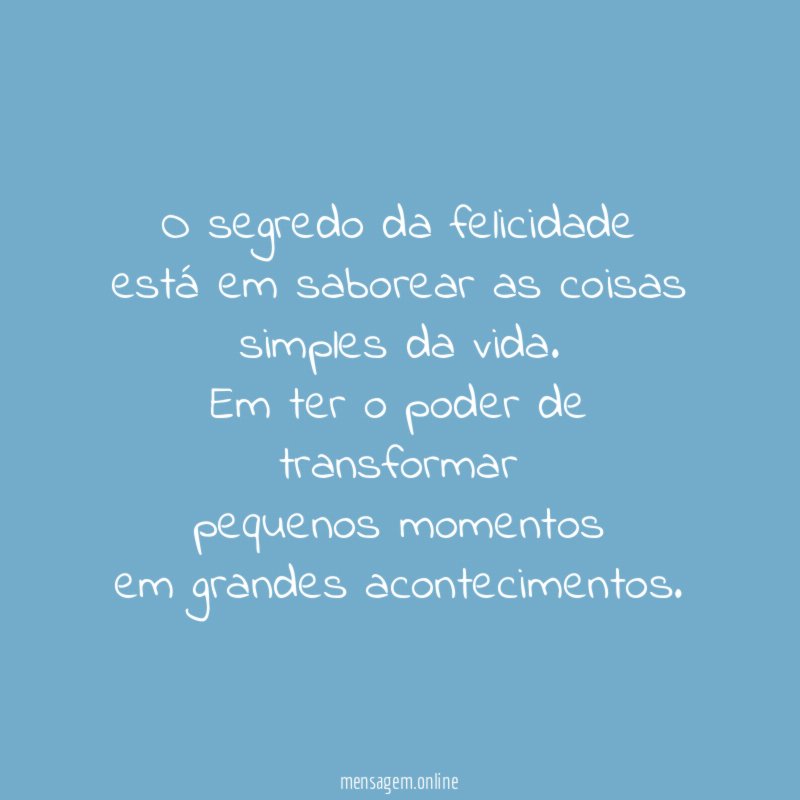 O segredo da felicidade está em saborear as coisas simples da vida