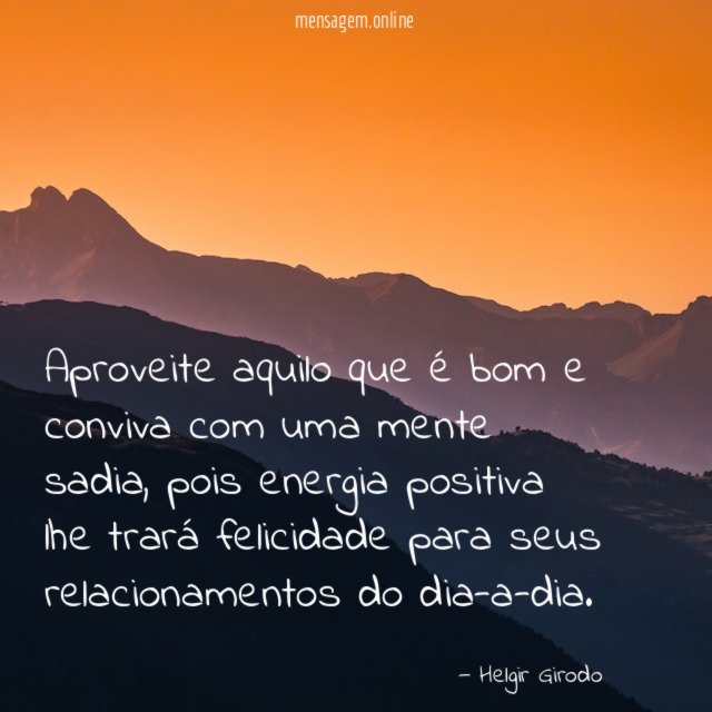 Aproveite aquilo que é bom e conviva com uma mente sadia