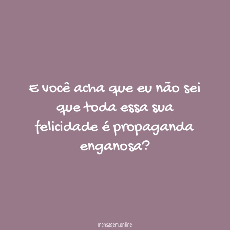 E você acha que eu não sei que