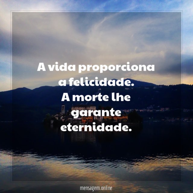 A vida proporciona a felicidade