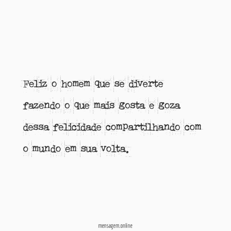 Feliz o homem que se diverte fazendo