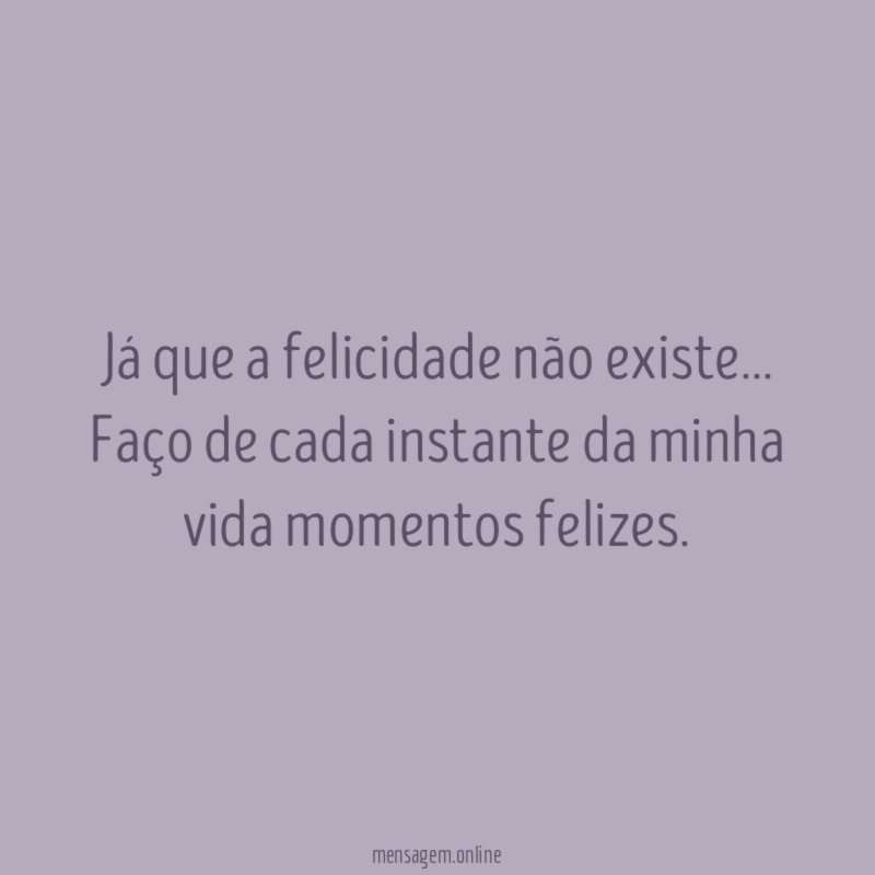 Já que a felicidade não existe