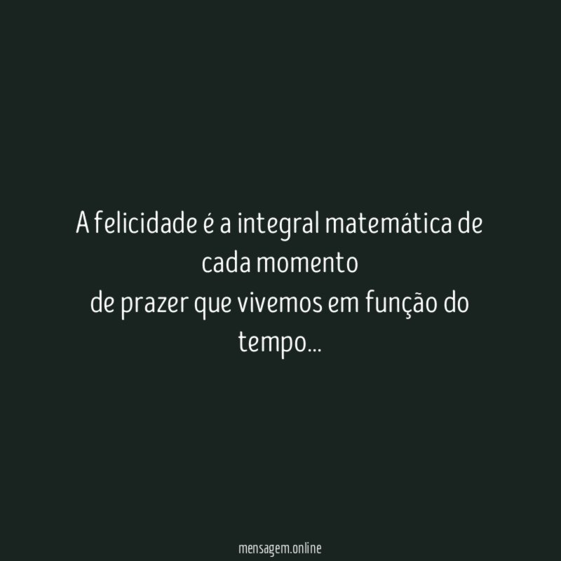 A felicidade é a integral matemática de cada