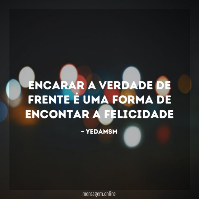 Encarar a verdade de frente é uma forma de encontar a felicidade
