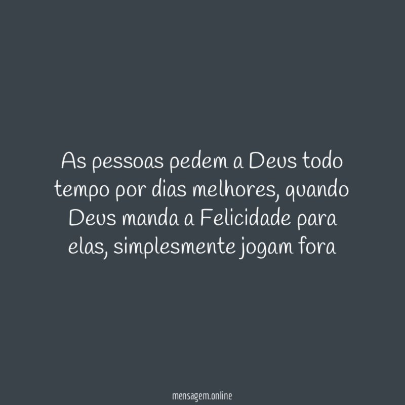 As pessoas pedem a Deus todo tempo por dias melhores