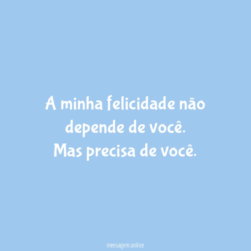 A minha felicidade não depende de você