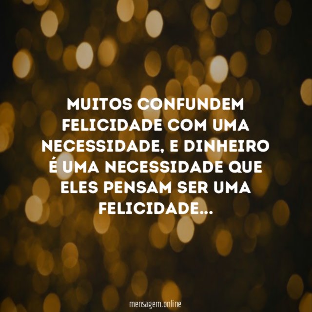 Muitos confundem felicidade com uma necessidade