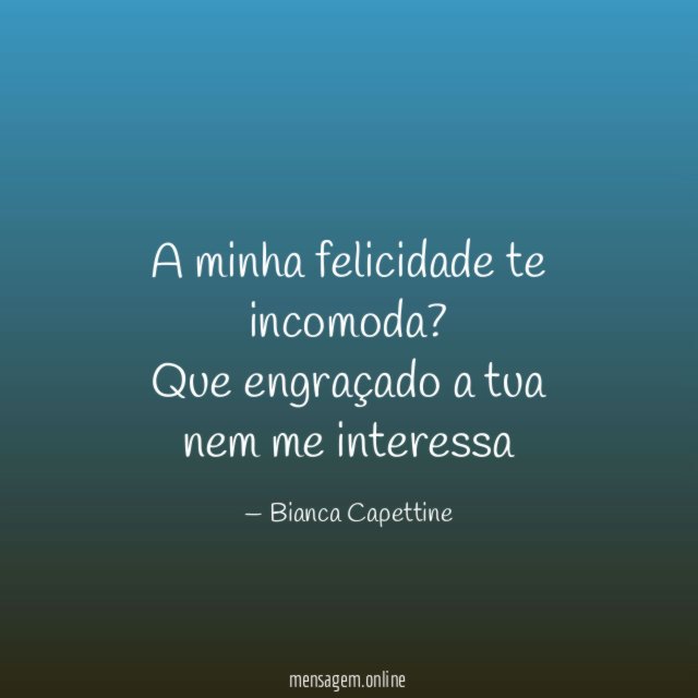 A MINHA FELICIDADE te INCOMODA