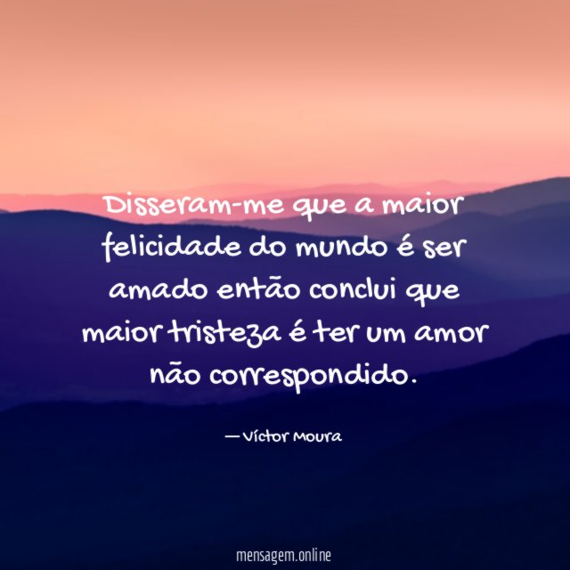Disseram-me que a maior felicidade do mundo é
