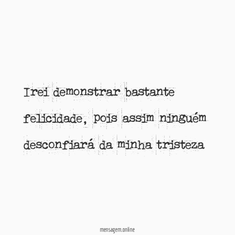 Irei demonstrar bastante felicidade