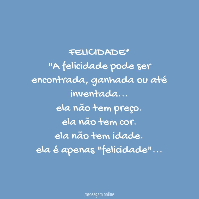 FELICIDADE* "A felicidade pode ser encontrada