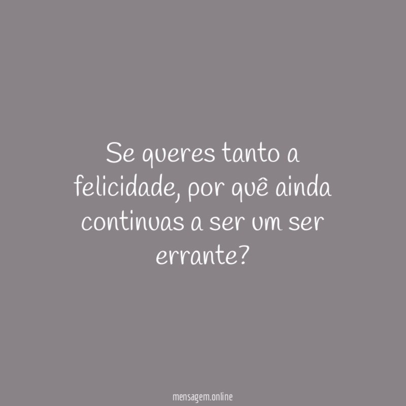 Se queres tanto a felicidade