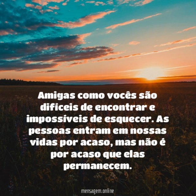 Amigas como vocês são difíceis de encontrar