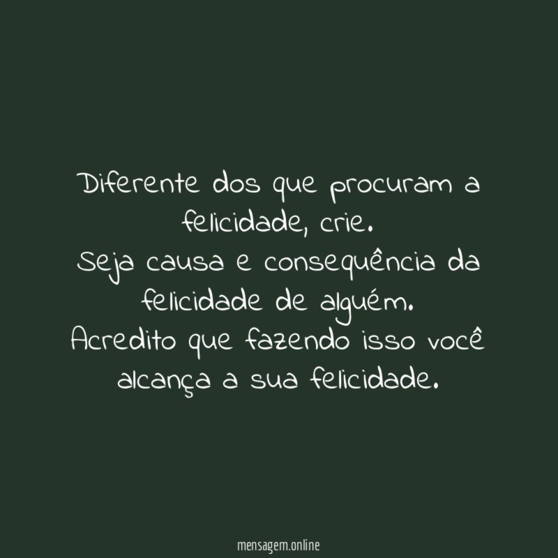 Diferente dos que procuram a felicidade