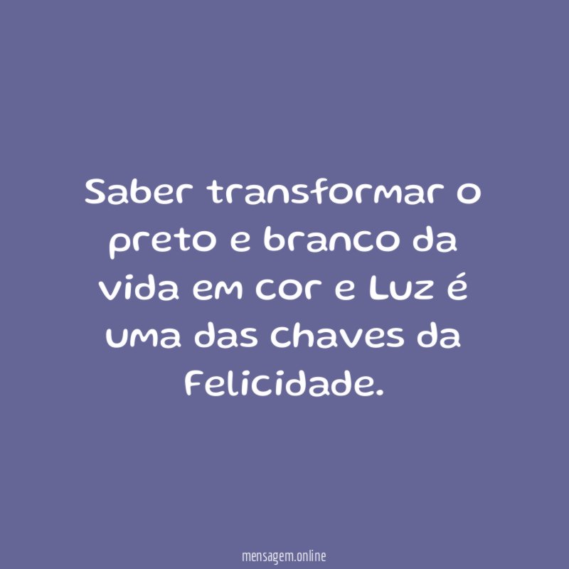 Saber transformar o preto e branco da vida