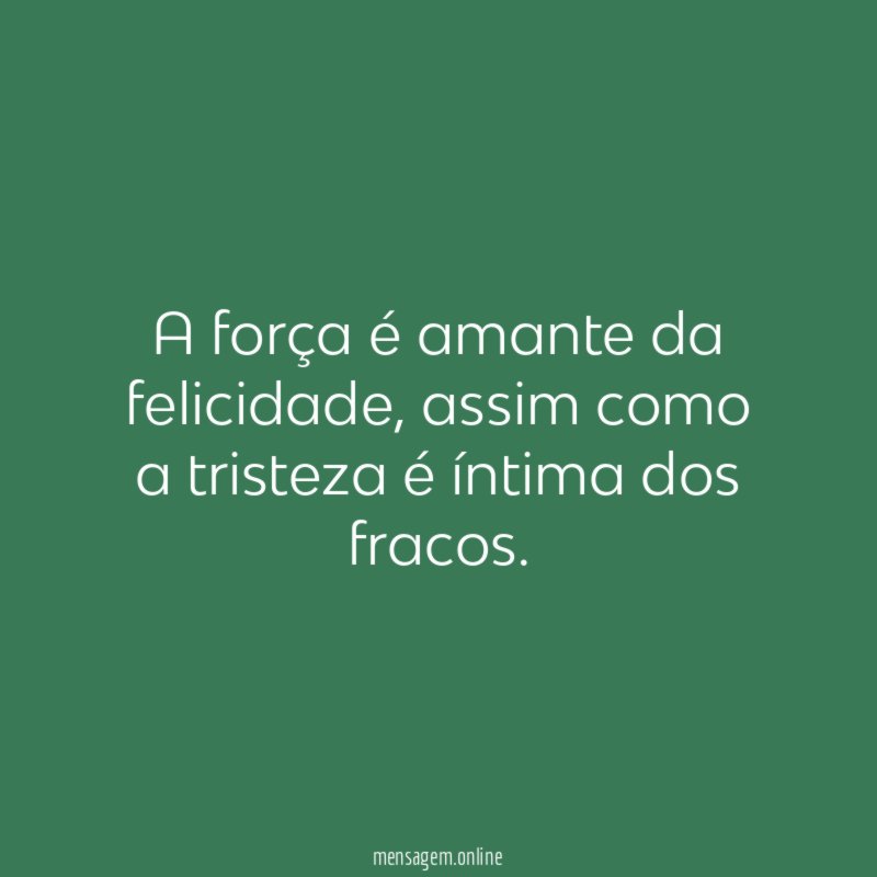 A força é amante da felicidade