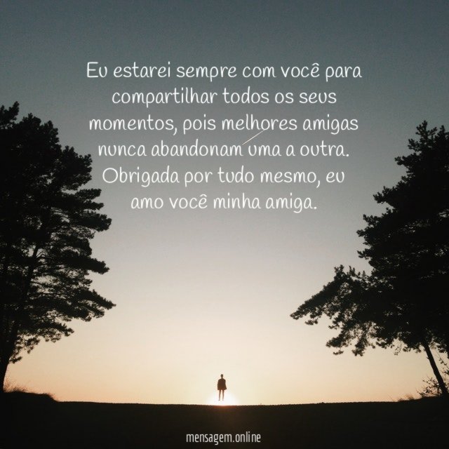 Eu estarei sempre com você para compartilhar todos os seus momentos