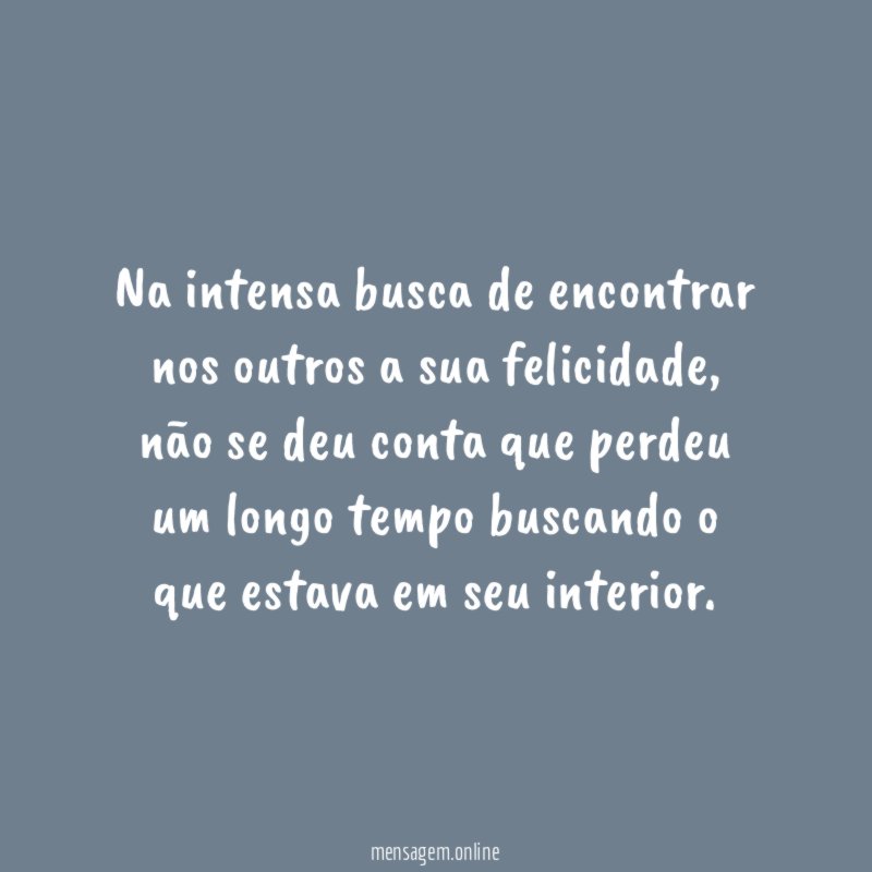 Na intensa busca de encontrar nos outros a sua felicidade