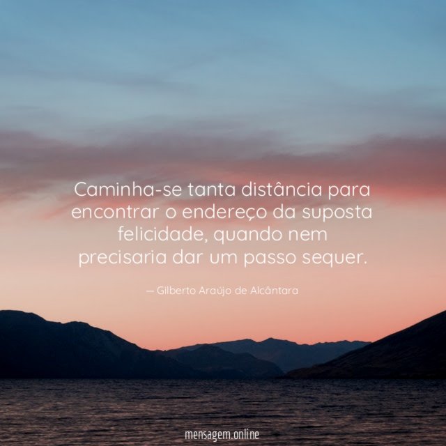 Caminha-se tanta distância para encontrar o endereço da suposta felicidade