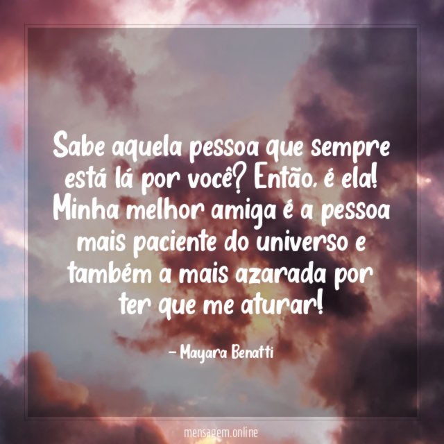 Sabe aquela pessoa que sempre está lá por você