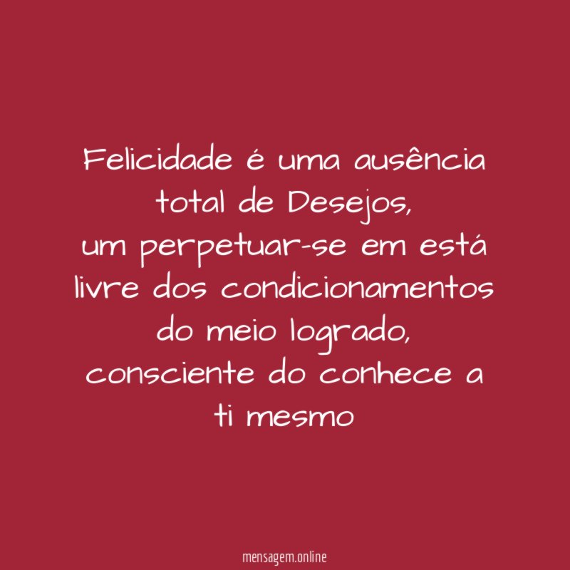 Felicidade é uma ausência total de Desejos
