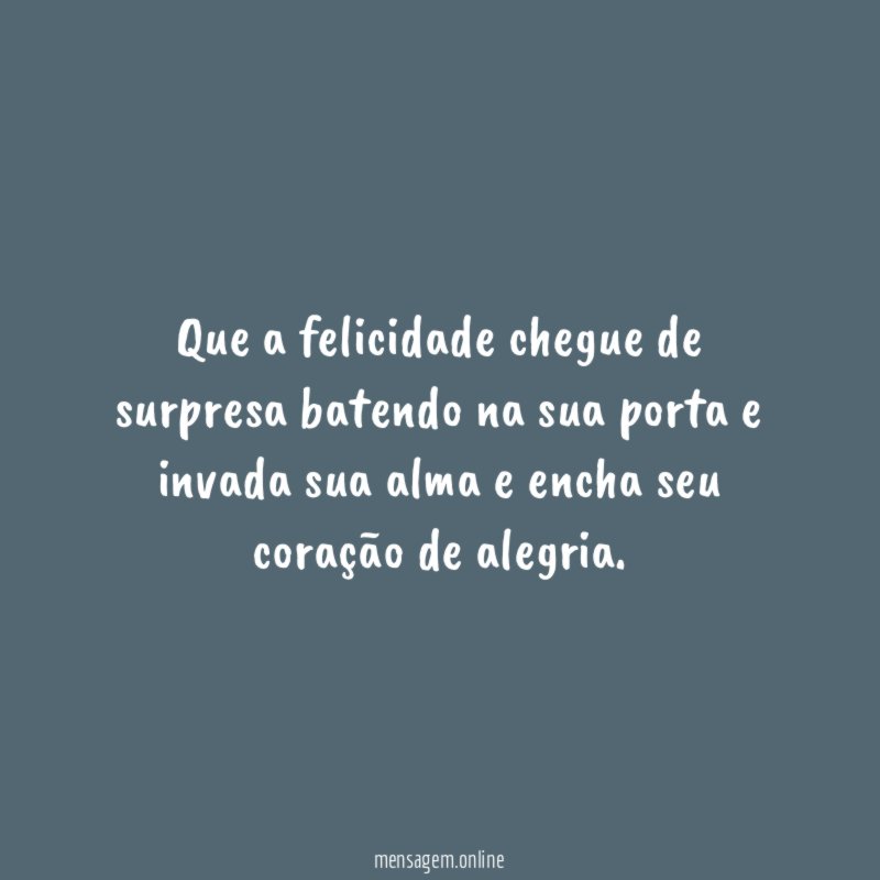 Que a felicidade chegue de surpresa batendo na